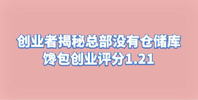 创业者揭秘总部没有仓储物流库，馋包创业评分1.21