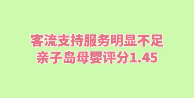 总部提供客流支持服务明显不足，亲子岛母婴评分1.45