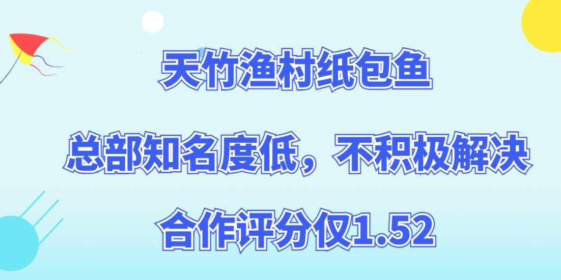 天竹渔村纸包鱼加盟，总部知名度低，不积极解决，合作评分仅1.52
