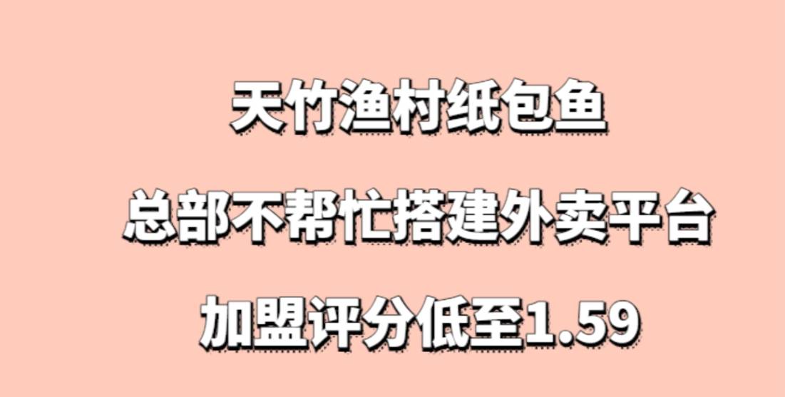 天竹渔村纸包鱼加盟评分低至1.59，总部不帮忙搭建外卖平台
