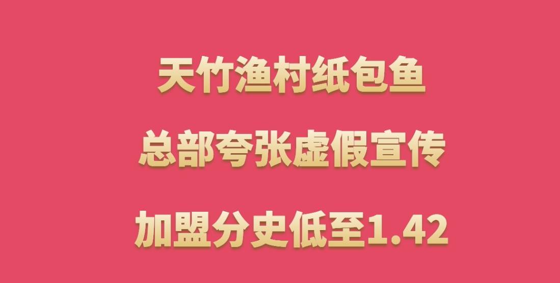 天竹渔村纸包鱼加盟，总部夸张虚假宣传，加盟分史低至1.42