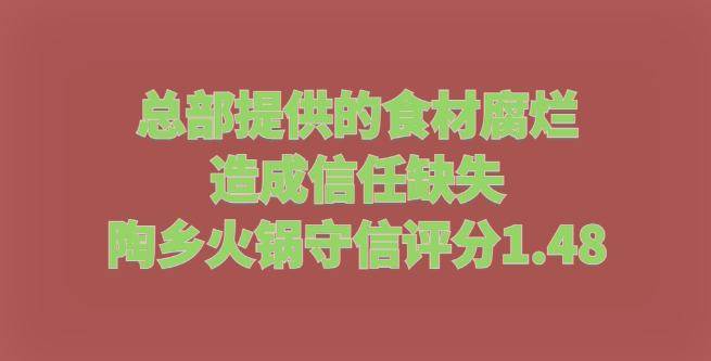 总部提供的食材腐烂，造成信任缺失，陶乡火锅守信评分1.48
