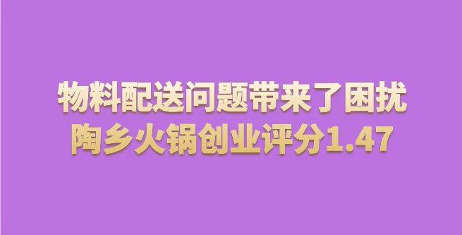 物料配送问题为加盟商带来了困扰，陶乡火锅创业评分1.47