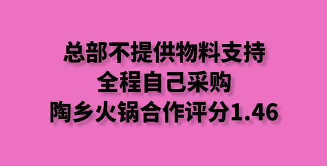 总部不提供物料支持，全程自己采购，陶乡火锅合作评分1.46