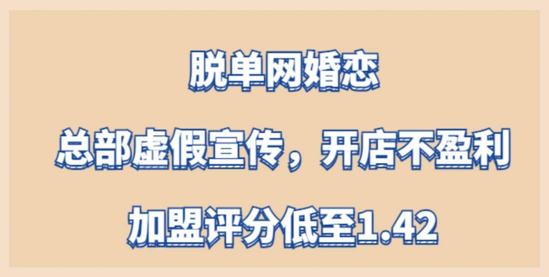 脱单网婚恋加盟，总部虚假宣传，开店不盈利，加盟评分低至1.42