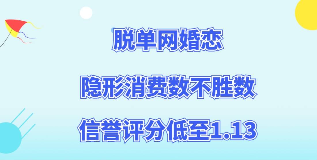 避雷脱单网婚恋加盟！信誉评分低至1.13，隐形消费数不胜数