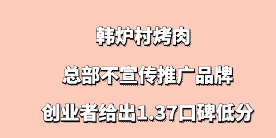 韩炉村烤肉加盟，总部不宣传推广品牌，创业者给出1.37口碑低分
