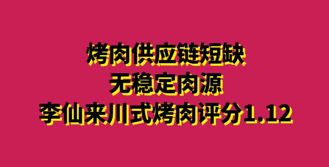 烤肉供应链短缺，无稳定肉源，李仙来川式烤肉合作评分1.12