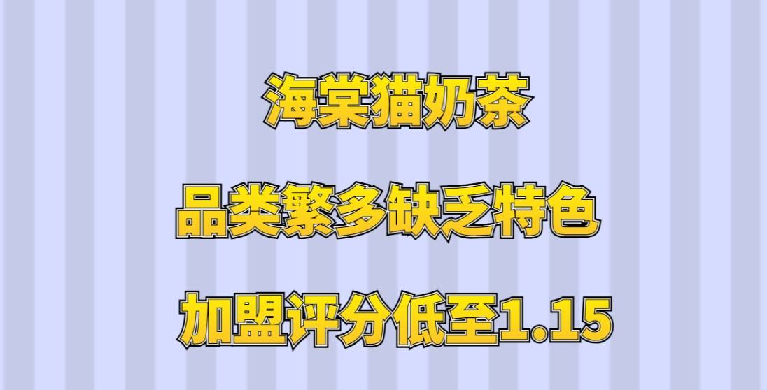 海棠猫奶茶加盟评分低至1.15：品类繁多缺乏特色，总部也不作为