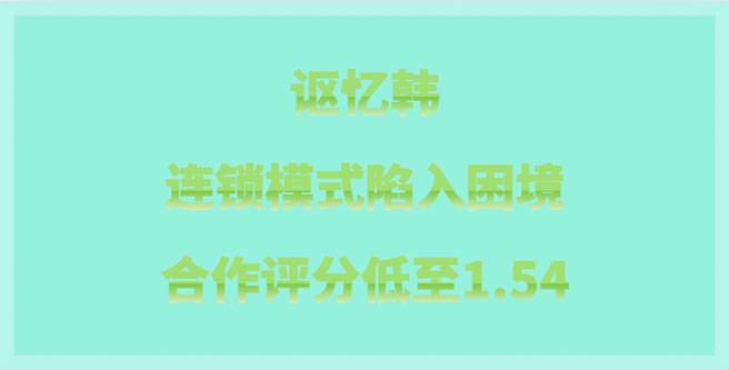 讴忆韩品牌加盟，连锁模式陷入困境，连锁评分低至1.54