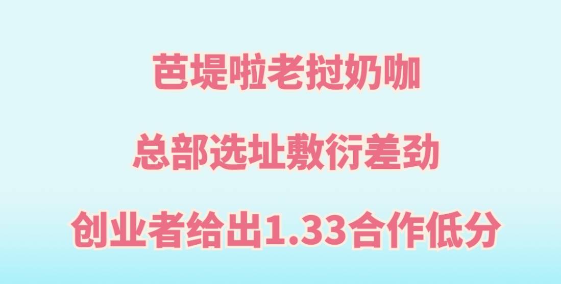 芭堤啦老挝奶咖加盟，总部选址敷衍差劲，创业者给出1.33合作低分