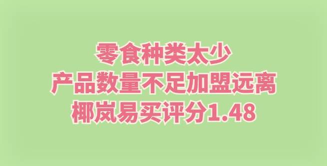 零食种类太少，产品数量不足加盟远离，椰岚易买评分1.48