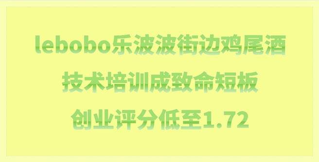 lebobo乐波波街边鸡尾酒技术培训成致命短板，创业分1.72