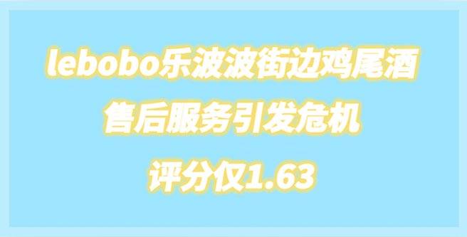 lebobo乐波波街边鸡尾酒品牌售后服务引发危机，评分1.63