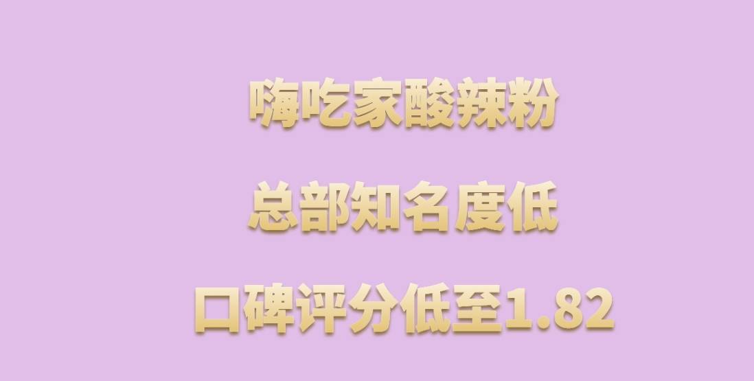 嗨吃家酸辣粉加盟，总部知名度低，口碑评分低至1.82，没有流量