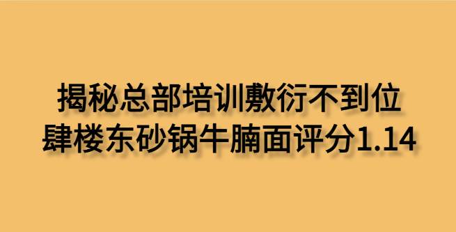 揭秘总部培训敷衍不到位，肆楼东砂锅牛腩面合作评分1.14