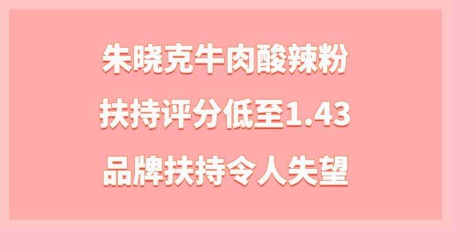 朱晓克牛肉酸辣粉扶持评分低至1.43，品牌扶持令人失望