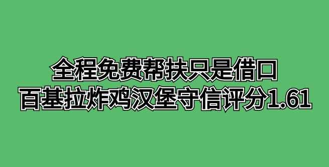 全程免费帮扶只是借口，百基拉炸鸡汉堡守信评分1.61
