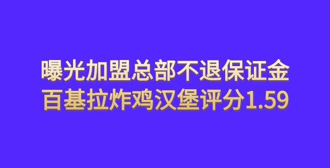 曝光加盟总部不退保证金，百基拉炸鸡汉堡守信评分1.59