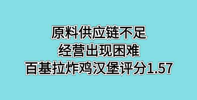 原料供应链不足，经营出现困难，百基拉炸鸡汉堡评分1.57