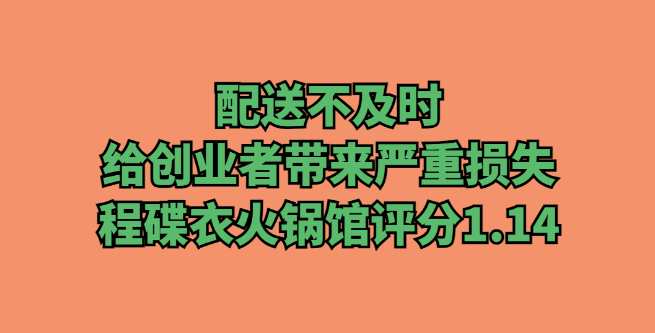 配送不及时，给创业者带来严重损失，程碟衣火锅馆评分1.14