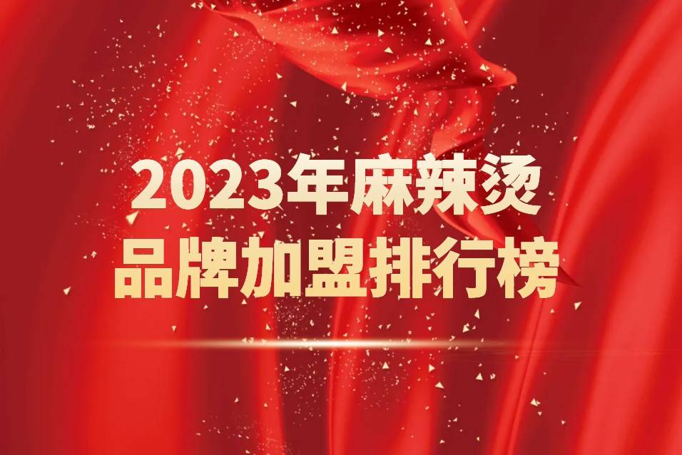 2023年麻辣烫品牌加盟排行榜：热门品牌一览