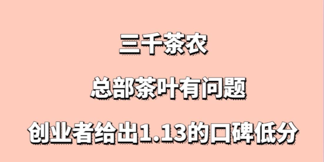 三千茶农加盟，总部茶叶有问题，创业者给出1.13的口碑低分