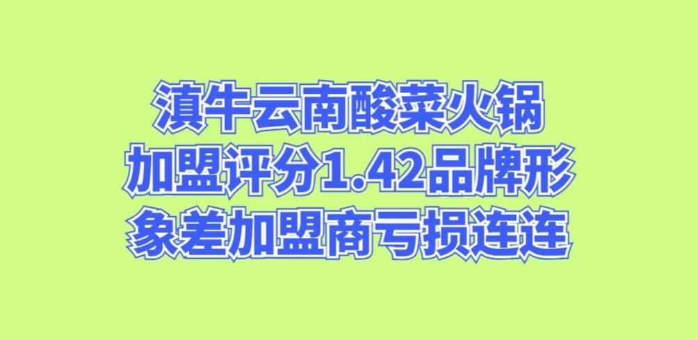 滇牛云南酸菜火锅加盟评分1.42品牌形象差，加盟商亏损连连