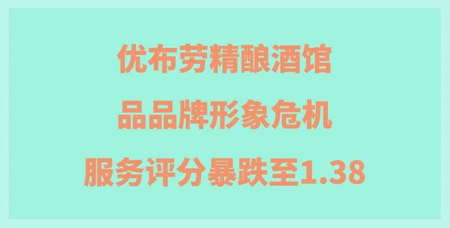 优布劳精酿酒馆，品牌形象危机，服务评分暴跌至1.38