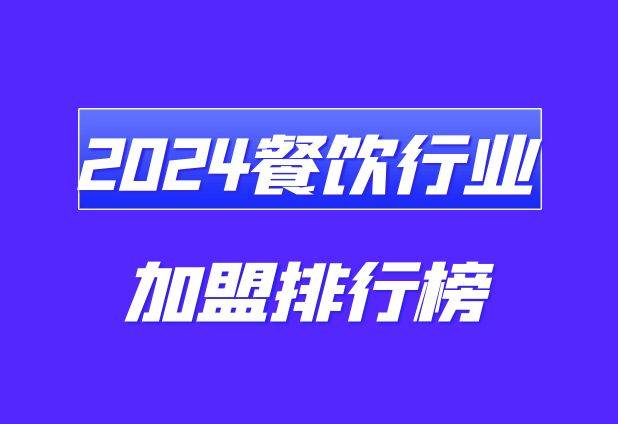 2024餐饮行业最新排行榜：小吃、火锅、麻辣烫榜上有名