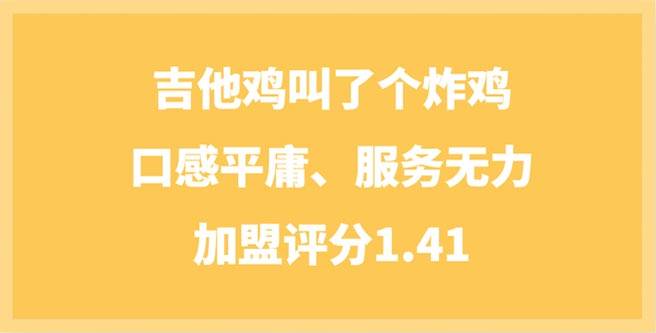 吉他鸡叫了个炸鸡加盟口感平庸、服务无力，加盟评分1.41