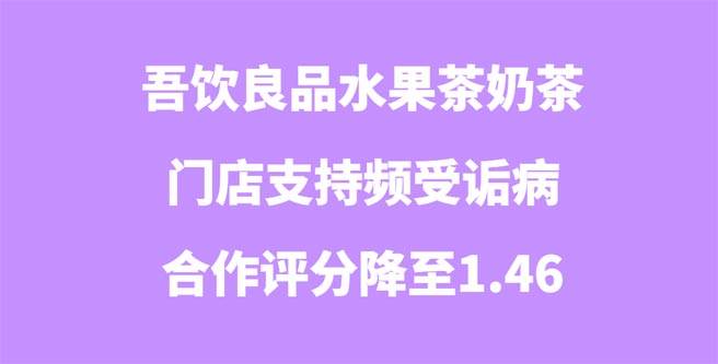 吾饮良品水果茶奶茶门店支持频受诟病，合作评分降至1.46