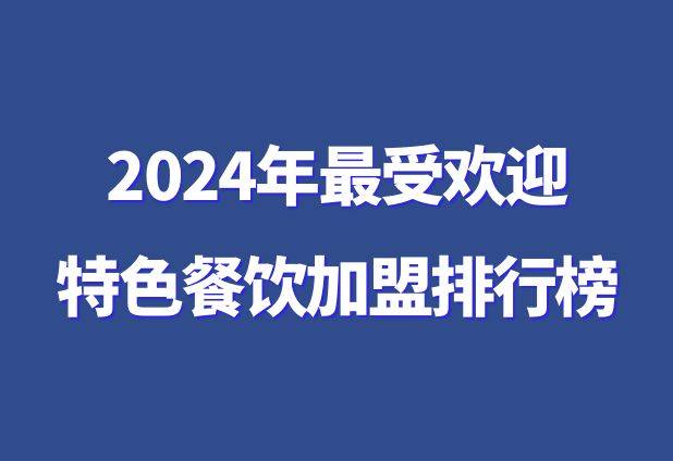 2024年最受欢迎,特色餐饮加盟店排行榜
