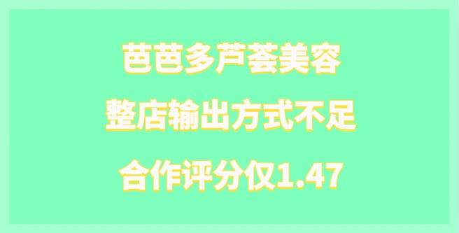 芭芭多芦荟美容加盟整店输出方式不足，合作评分仅1.47