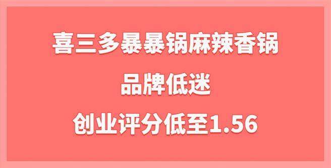 喜三多暴暴锅麻辣香锅品牌低迷，创业评分低至1.56