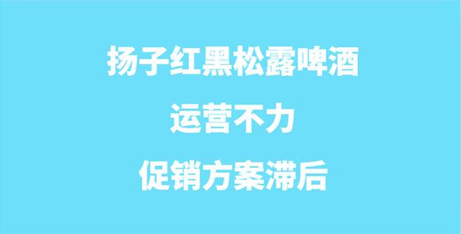 扬子红黑松露啤酒运营不力，促销方案滞后，服务评分1.37