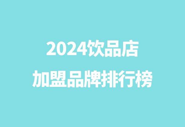饮品店加盟哪个品牌好_2024饮品创业店品牌排行榜