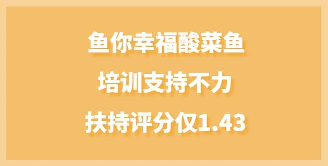 鱼你幸福酸菜鱼加盟风波，培训支持不力，扶持评分仅1.43