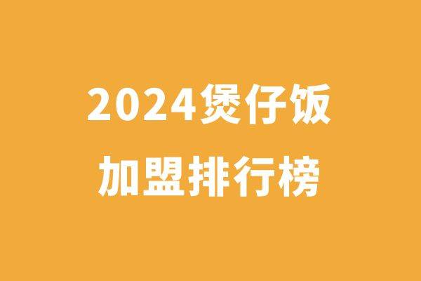 2024年煲仔饭创业热门品牌排行榜
