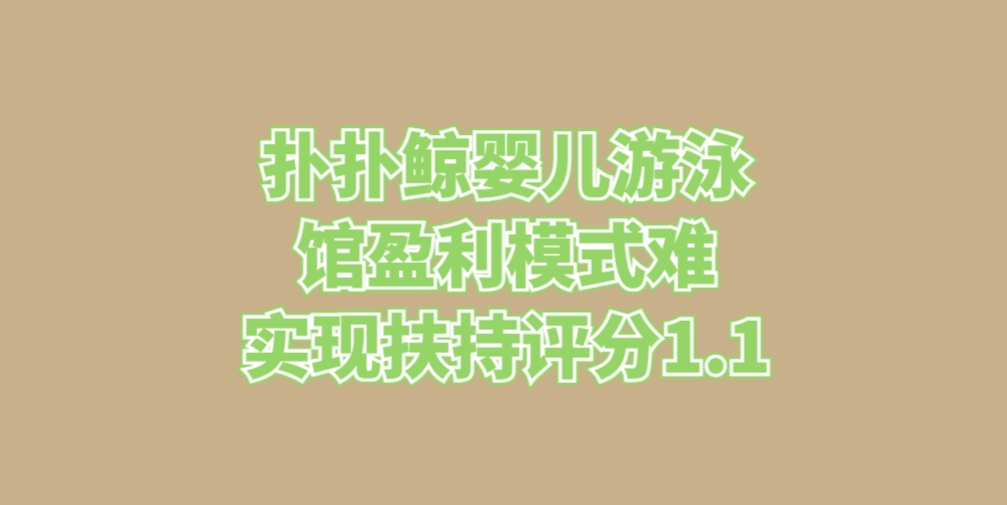 扑扑鲸亲子游泳馆盈利模式难实现扶持评分1.1
