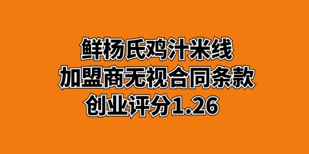 鲜杨氏鸡汁米线加盟商无视合同条款 创业评分1.26