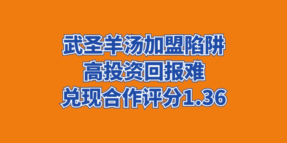 武圣羊汤加盟陷阱高投资回报难兑现合作评分1.36
