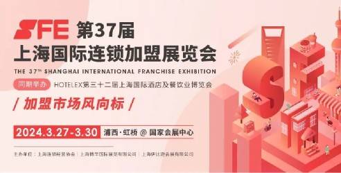 SFE第37届上海国际连锁加盟展览会盛大开幕最后倒计时，附完整观展指