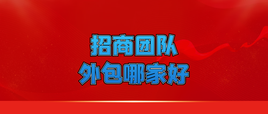 招商团队外包哪家好？