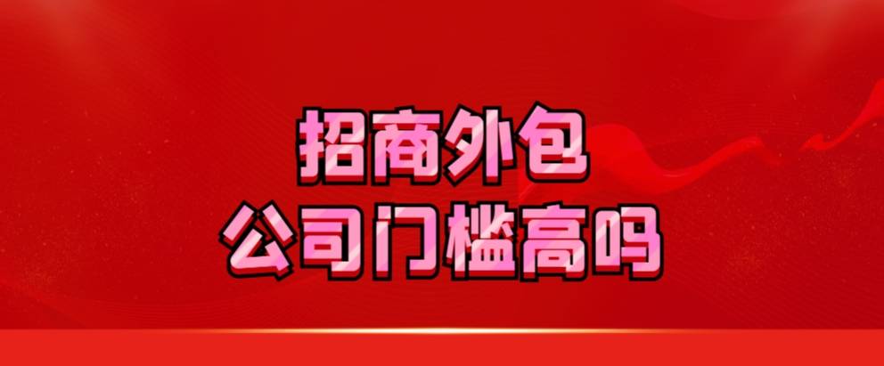 招商外包公司门槛高吗？