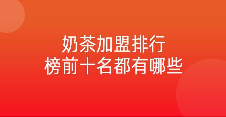 奶茶加盟排行榜前十名都有哪些