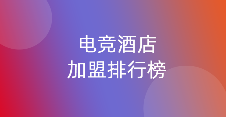 电竞酒店加盟十大品牌排行榜