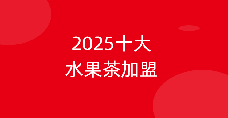 2025十大水果茶加盟品牌