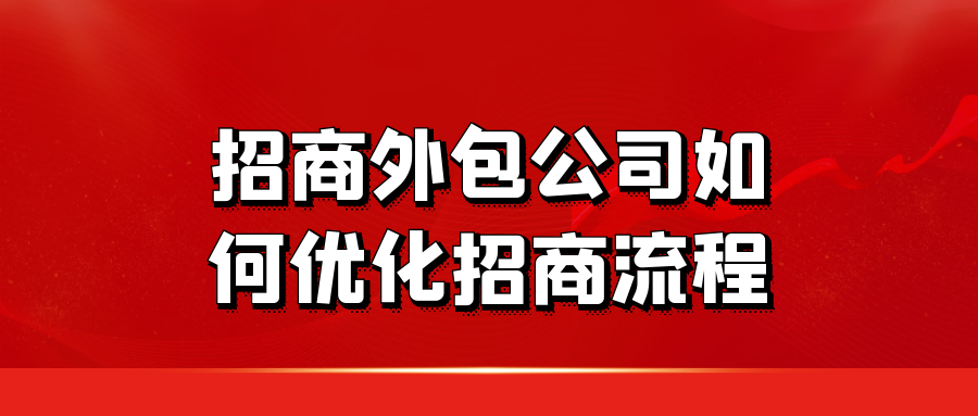 招商外包公司如何优化招商流程？