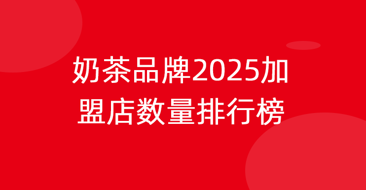 奶茶品牌2025加盟店数量排行榜